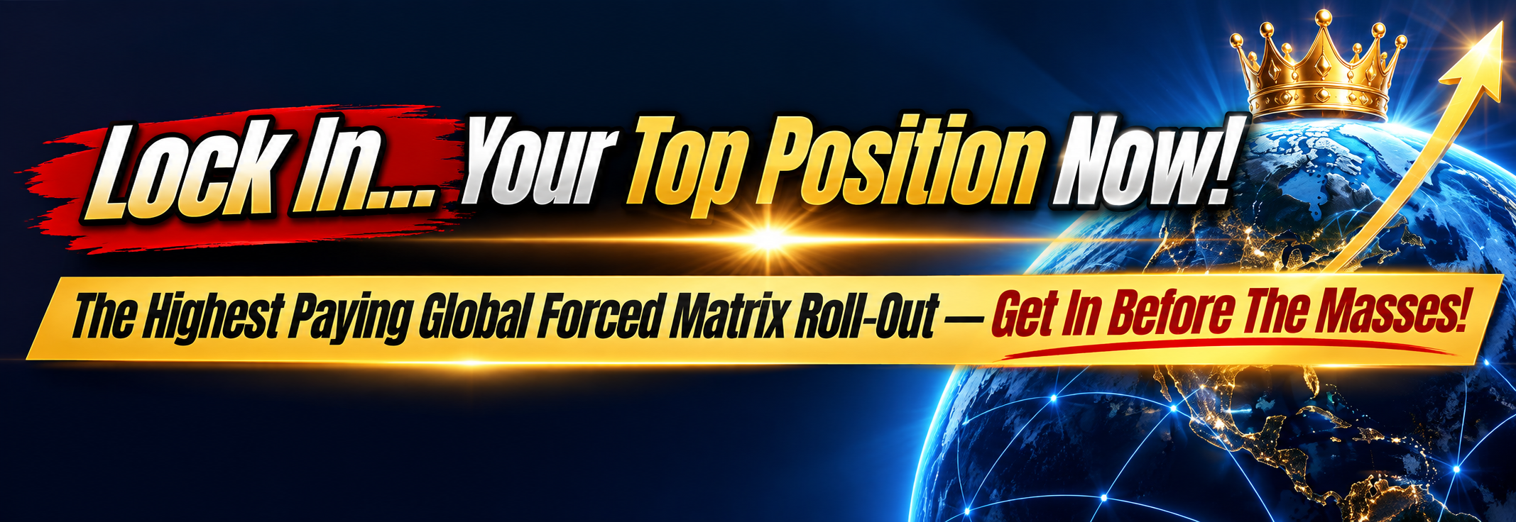 Lock In… Your Top Position Now! The Highest Paying Global Forced Matrix Roll-Out — Get In Before The Masses!